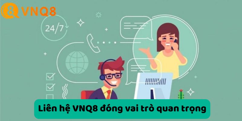 Liên hệ VNQ8 đóng vai trò quan trọng và thiết yếu