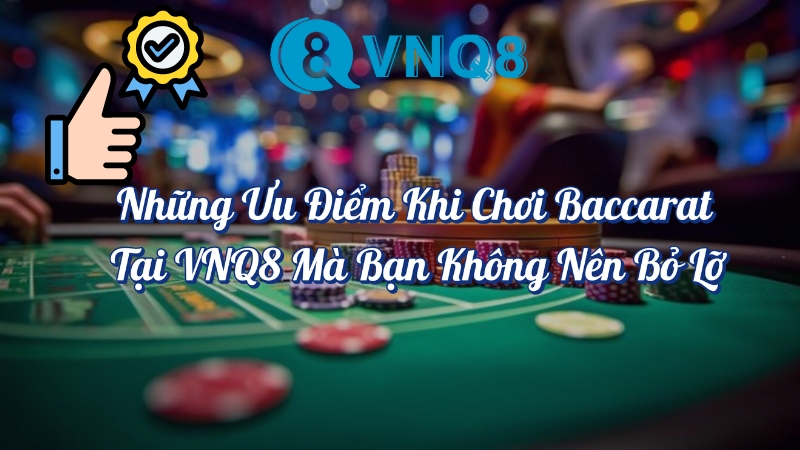 Những ưu điểm khi chơi Baccarat tại VNQ8 mà bạn không nên bỏ lỡ