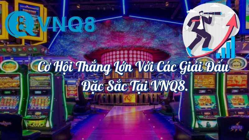 Cơ hội thắng lớn với các giải đấu đặc sắc tại VNQ8