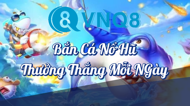 Bắn cá nổ hũ thưởng thắng mỗi ngày