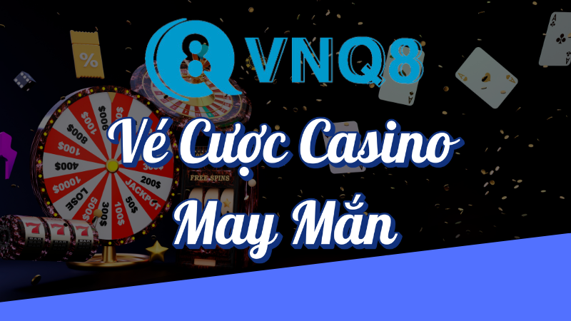 Vé cược casino may mắn VNQ8