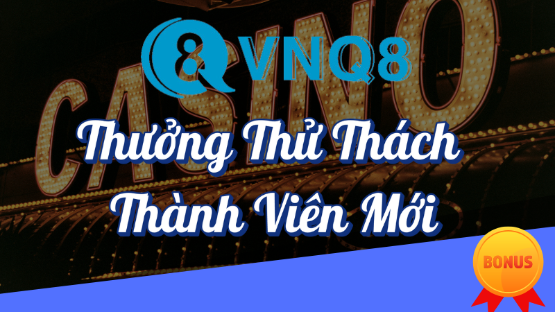 Thưởng thử thách thành viên mới VNQ8