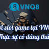 Chơi Slot Game Tại VNQ8: Thực Sự Đáng Thử?