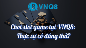 Chơi slot game tại VNQ8 thực sự có đáng thử