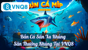 Bắn Cá Săn Xu Khủng Trên VNQ8 – Giải Trí Kết Hợp Săn Thưởng Hấp Dẫn 4 Bắn Cá Săn Xu Khủng - Săn Thưởng Khủng Tại VNQ8
