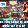 Cách Thắng Bài BCR Tại VNQ8: Chiến Lược và Bí Kíp