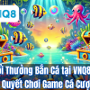 Đổi Thưởng Bắn Cá tại VNQ8: Bí Quyết Chơi Game Cá Cược