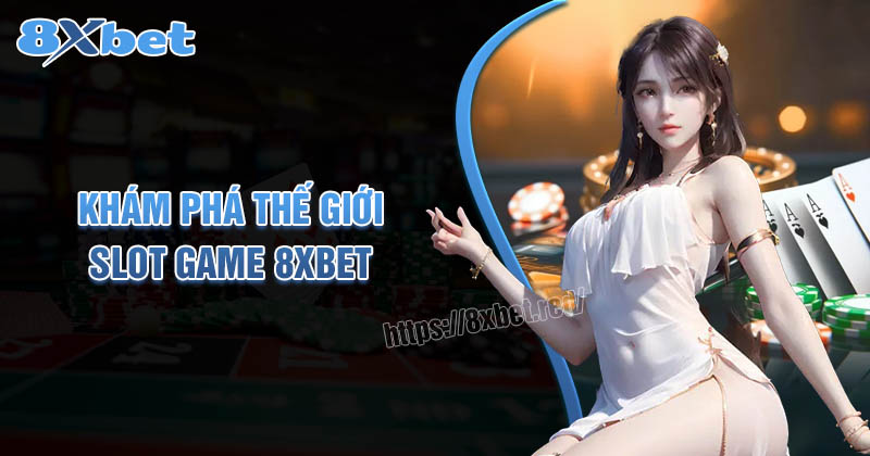 Khám phá thế giới game slot 8XBet hấp dẫn nhất